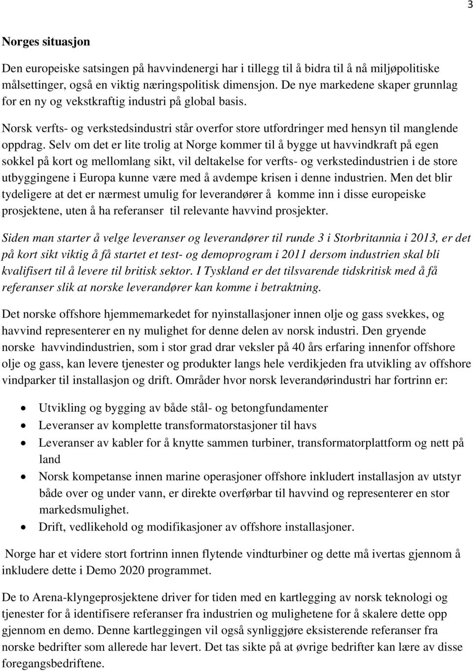 Selv om det er lite trolig at Norge kommer til å bygge ut havvindkraft på egen sokkel på kort og mellomlang sikt, vil deltakelse for verfts- og verkstedindustrien i de store utbyggingene i Europa