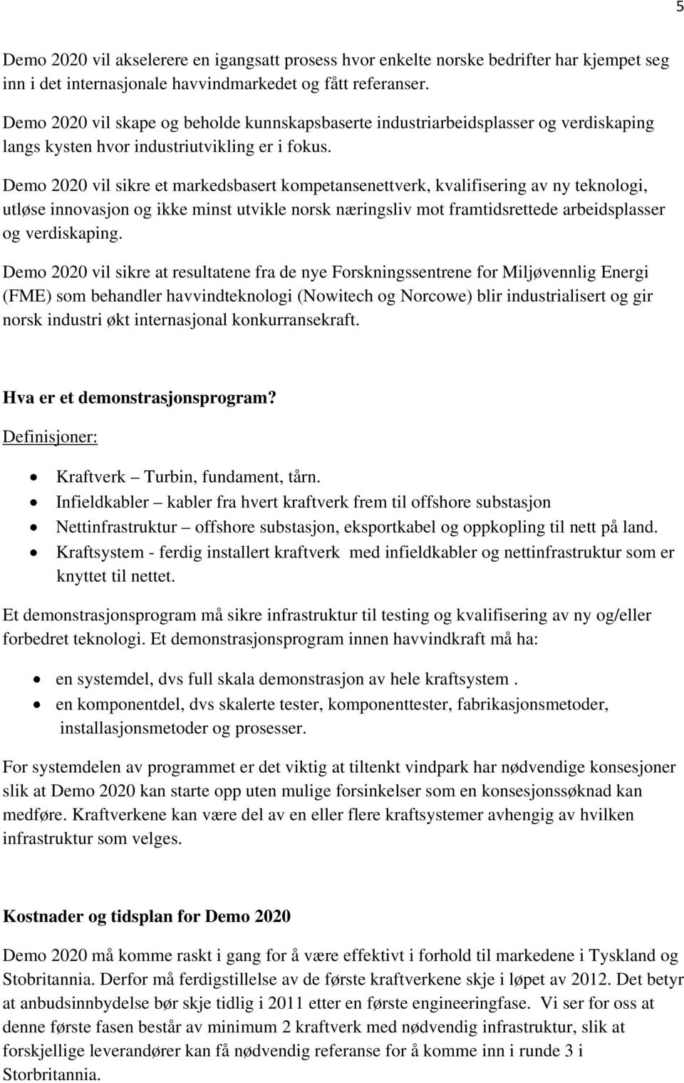 Demo 2020 vil sikre et markedsbasert kompetansenettverk, kvalifisering av ny teknologi, utløse innovasjon og ikke minst utvikle norsk næringsliv mot framtidsrettede arbeidsplasser og verdiskaping.