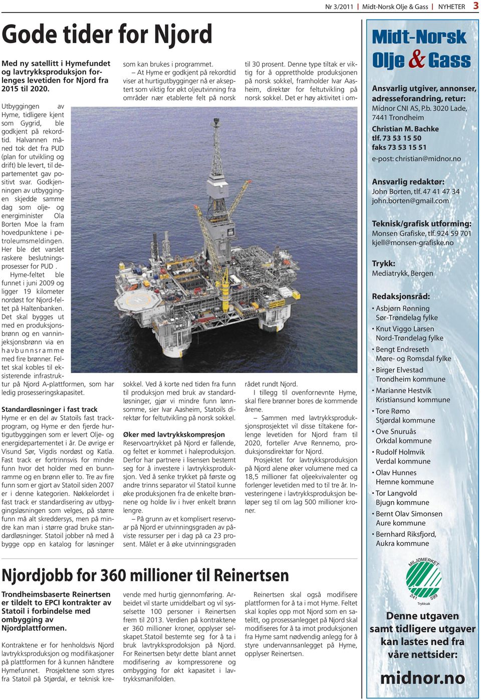 Godkjenningen av utbyggingen skjedde samme dag som olje- og energiminister Ola Borten Moe la fram hovedpunktene i petroleumsmeldingen. Her ble det varslet raskere beslutningsprosesser for PUD.