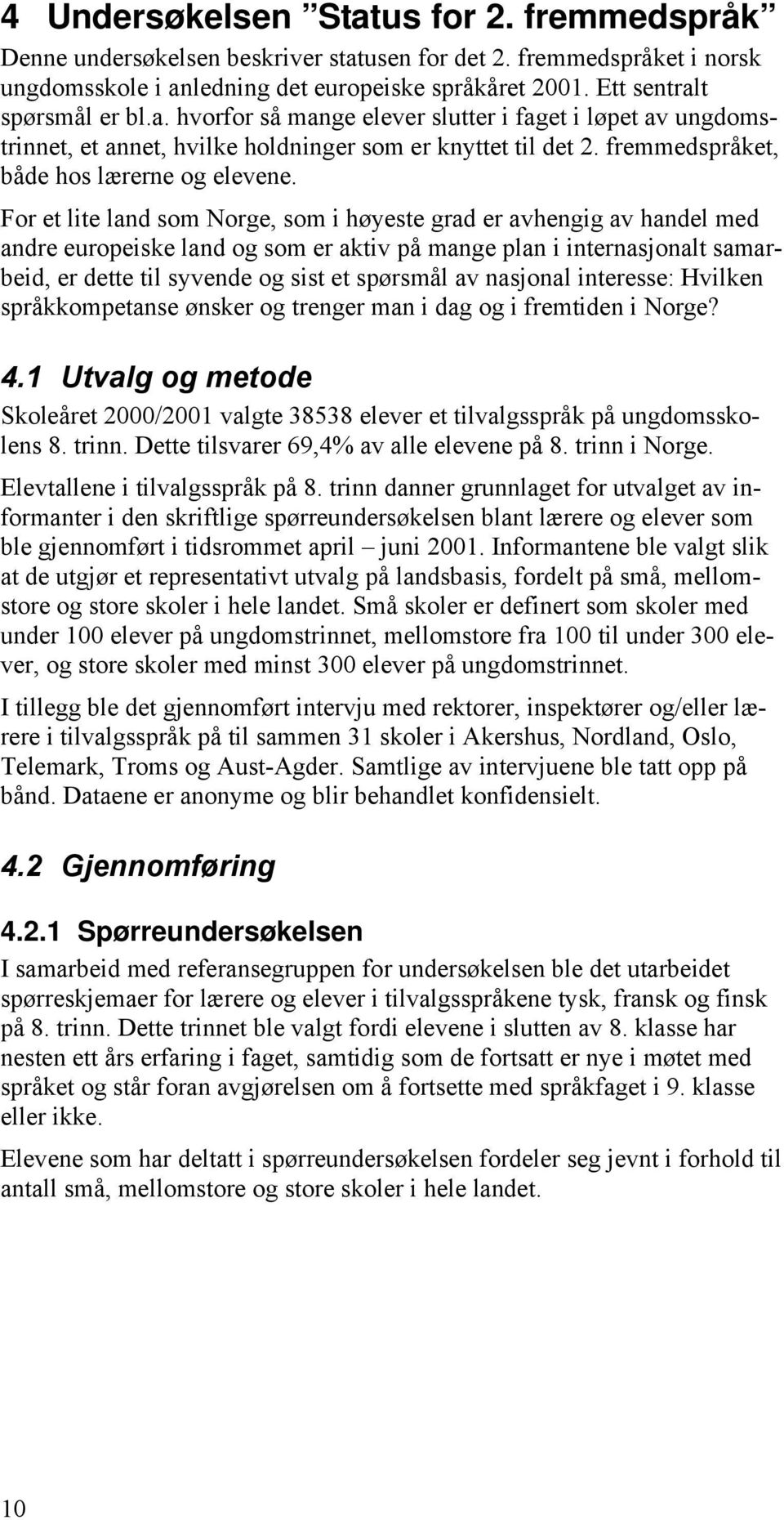 For et lite land som Norge, som i høyeste grad er avhengig av handel med andre europeiske land og som er aktiv på mange plan i internasjonalt samarbeid, er dette til syvende og sist et spørsmål av