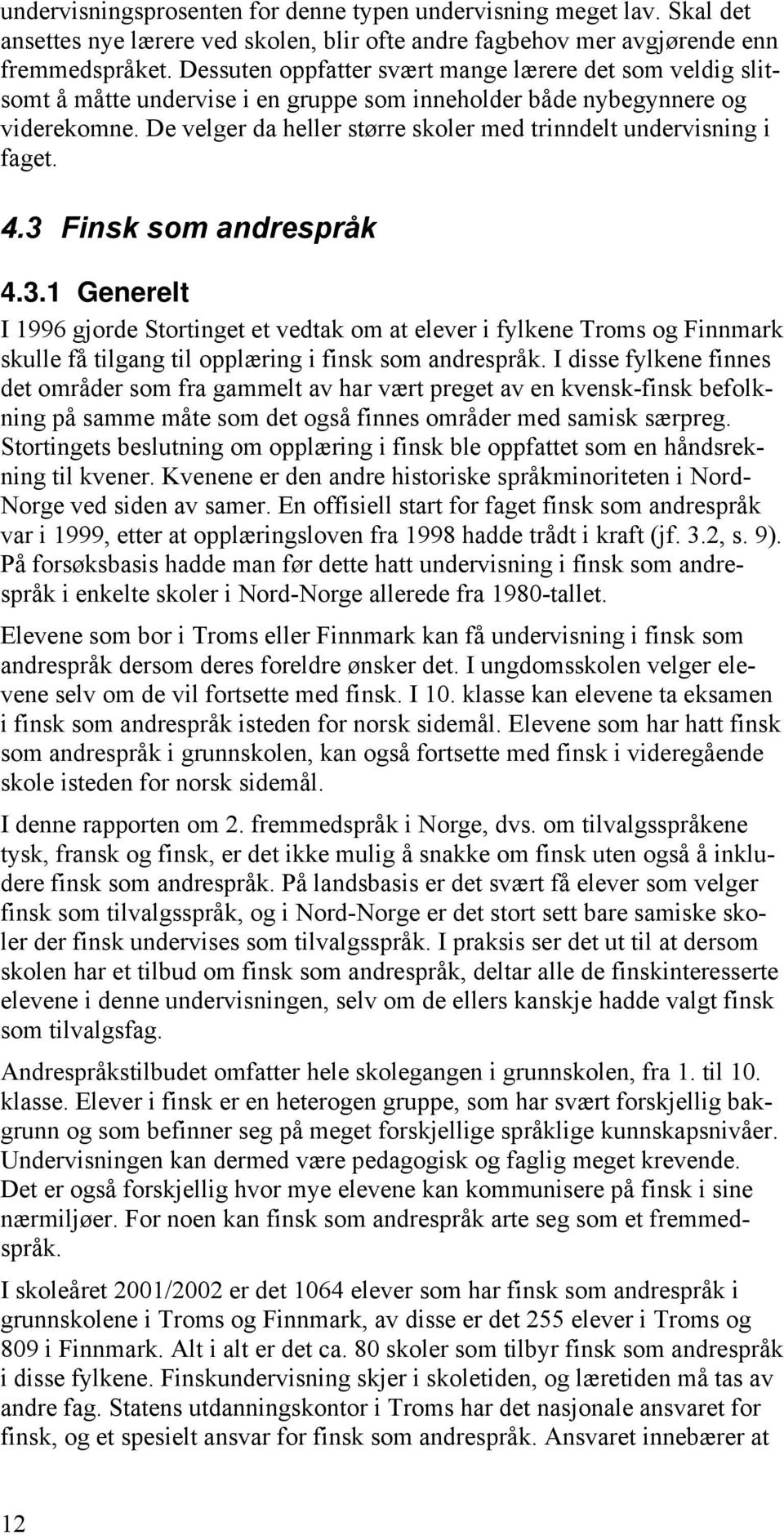 De velger da heller større skoler med trinndelt undervisning i faget. 4.3 