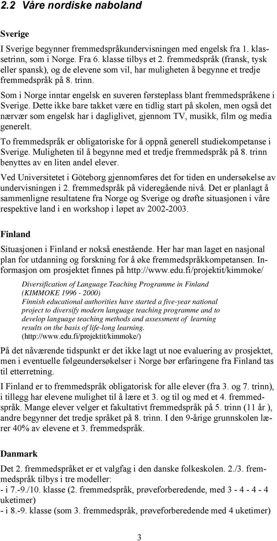 Som i Norge inntar engelsk en suveren førsteplass blant fremmedspråkene i Sverige.