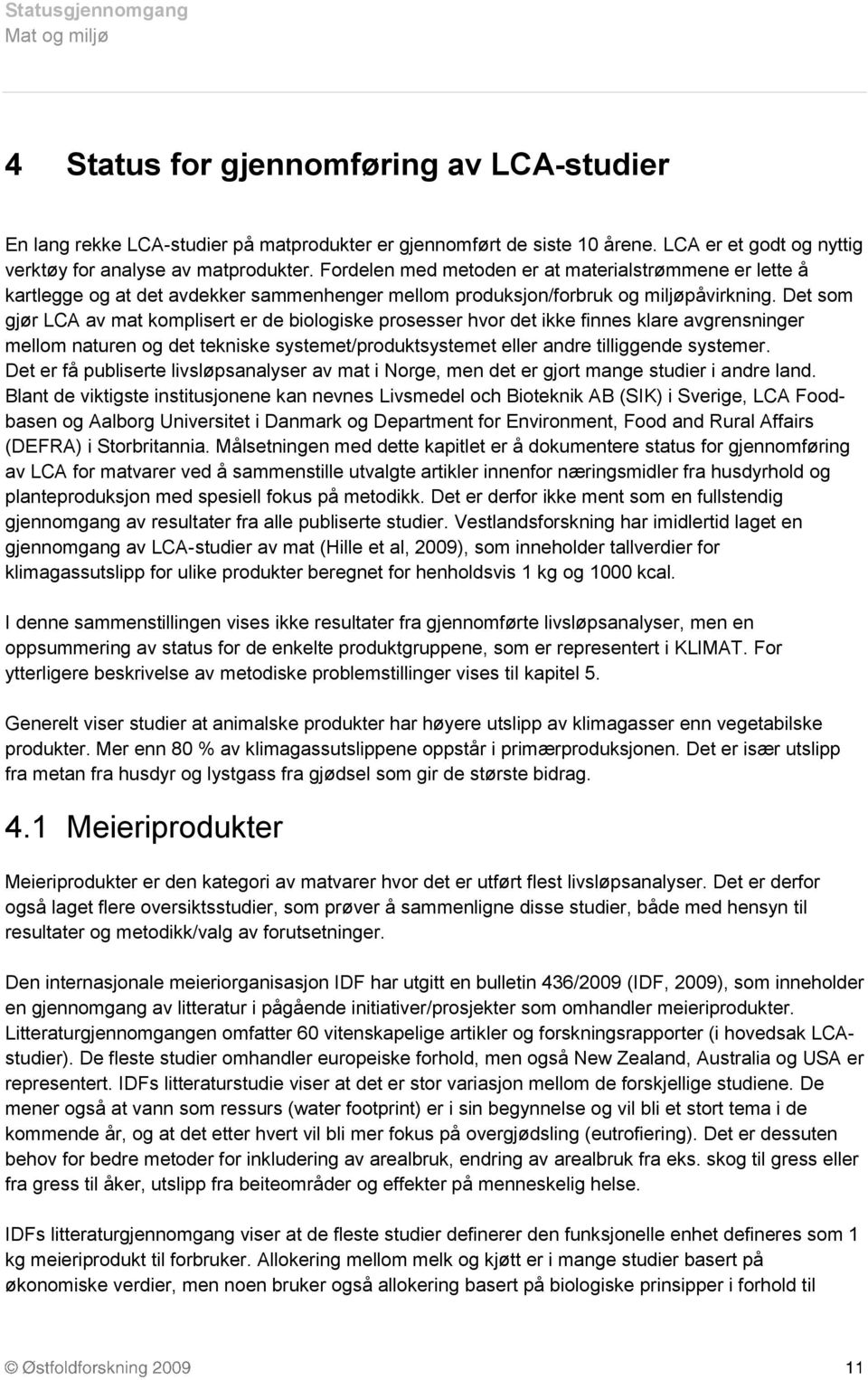 Det som gjør LCA av mat komplisert er de biologiske prosesser hvor det ikke finnes klare avgrensninger mellom naturen og det tekniske systemet/produktsystemet eller andre tilliggende systemer.