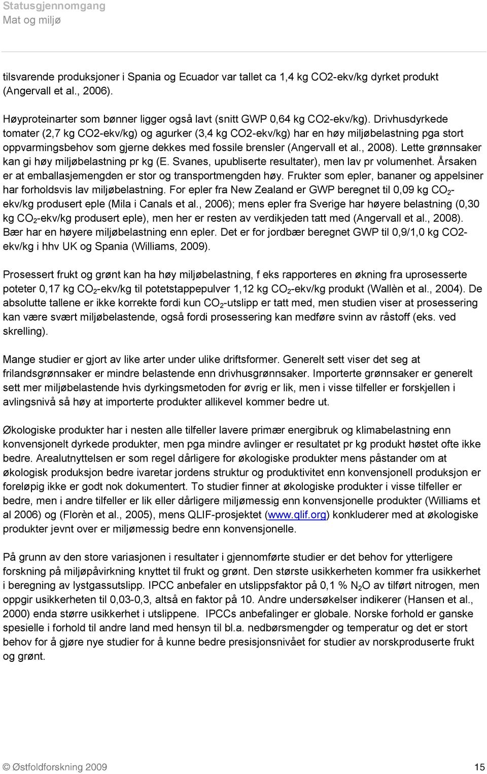 Lette grønnsaker kan gi høy miljøbelastning pr kg (E. Svanes, upubliserte resultater), men lav pr volumenhet. Årsaken er at emballasjemengden er stor og transportmengden høy.