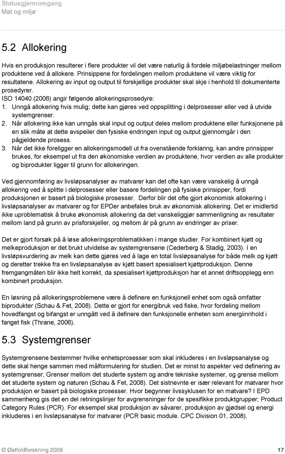 ISO 14040 (2006) angir følgende allokeringsprosedyre: 1. Unngå allokering hvis mulig; dette kan gjøres ved oppsplitting i delprosesser eller ved å utvide systemgrenser. 2.