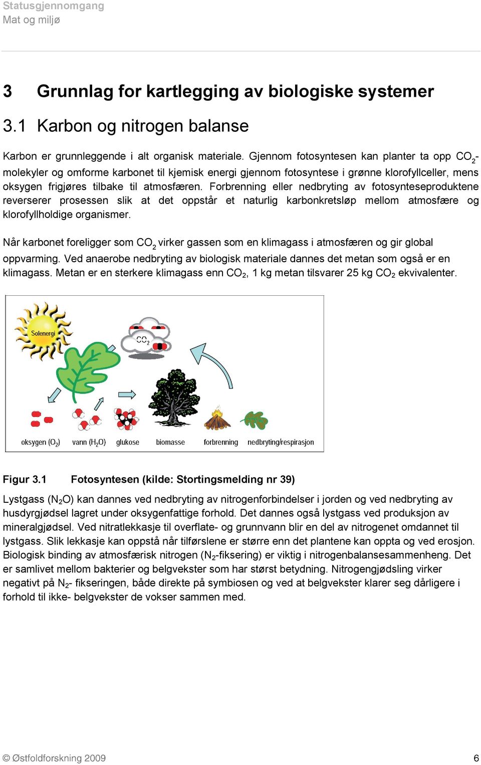 Forbrenning eller nedbryting av fotosynteseproduktene reverserer prosessen slik at det oppstår et naturlig karbonkretsløp mellom atmosfære og klorofyllholdige organismer.