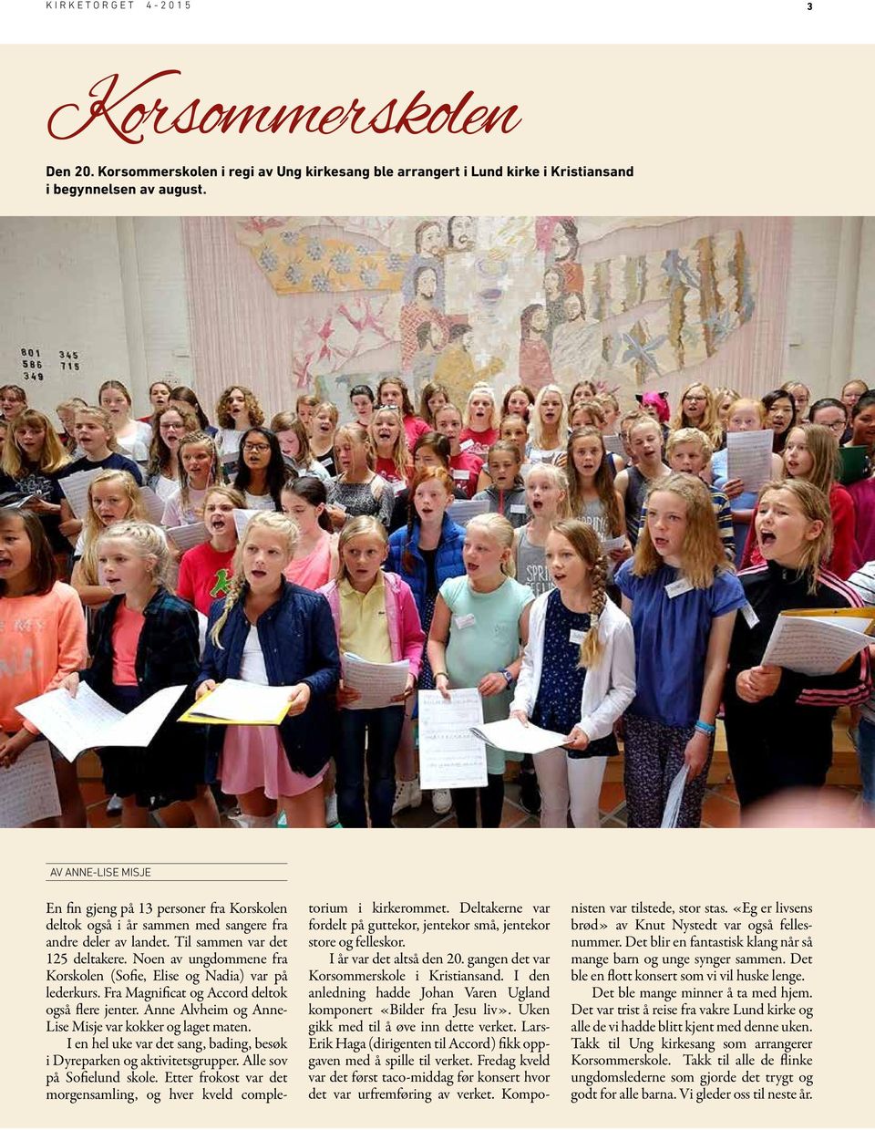 Noen av ungdommene fra Korskolen (Sofie, Elise og Nadia) var på lederkurs. Fra Magnificat og Accord deltok også flere jenter. Anne Alvheim og Anne- Lise Misje var kokker og laget maten.