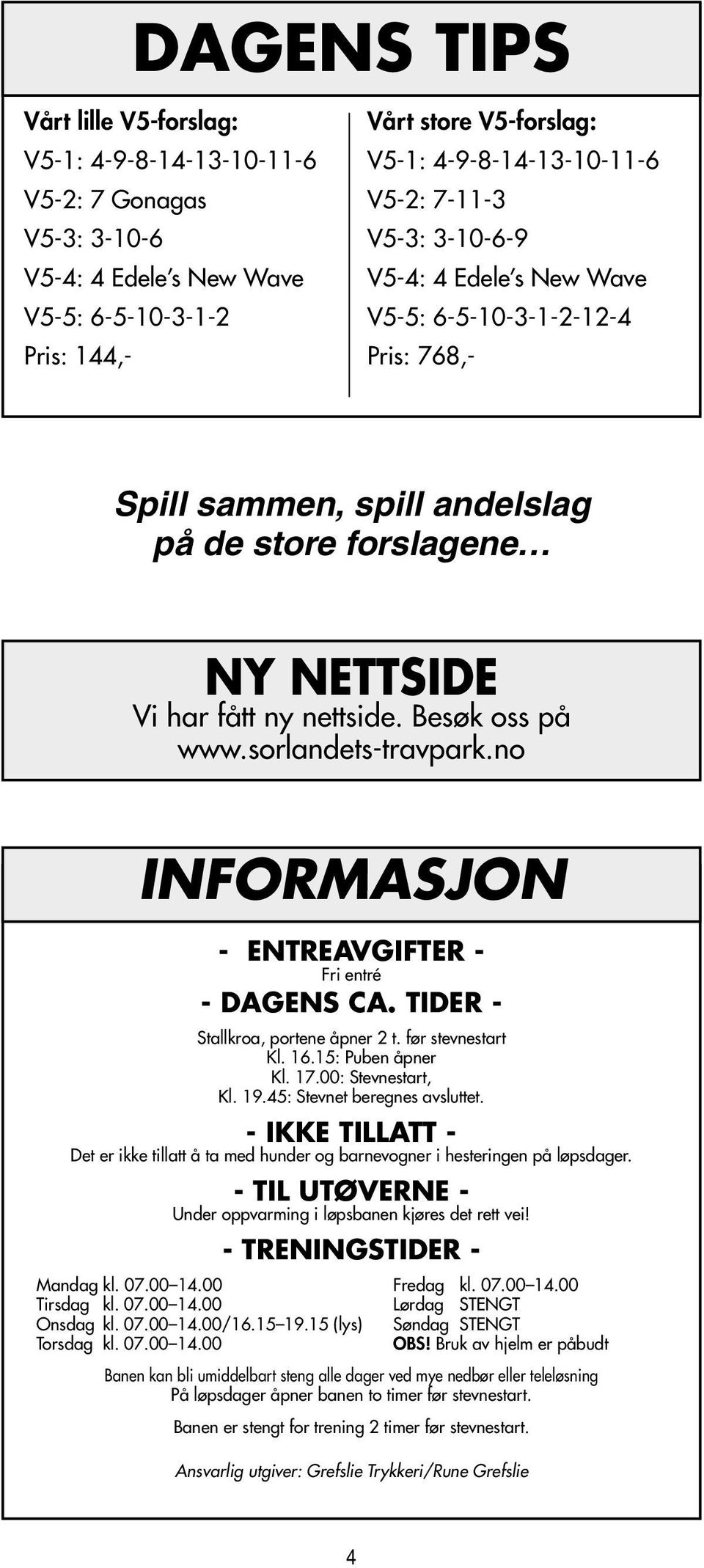 sorlandets-travpark.no Informasjon - ENTREAVGIFTER - Fri entré - DAGENS CA. TIDER - Stallkroa, portene åpner 2 t. før stevnestart Kl. 16.15: Puben åpner Kl. 17.00: Stevnestart, Kl. 19.