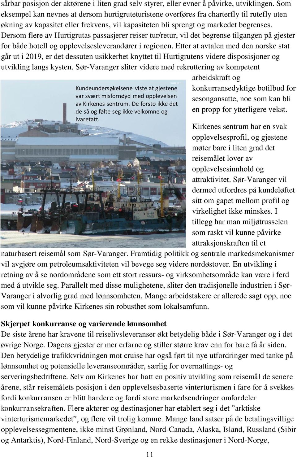 Dersom flere av Hurtigrutas passasjerer reiser tur/retur, vil det begrense tilgangen på gjester for både hotell og opplevelsesleverandører i regionen.