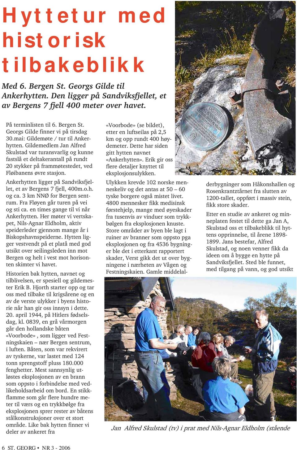 Ankerhytten ligger på Sandviksfjellet, et av Bergens 7 fjell, 400m.o.h. og ca. 3 km NNØ for Bergen sentrum. Fra Fløyen går turen på vei og sti ca. en times gange til vi når Ankerhytten.