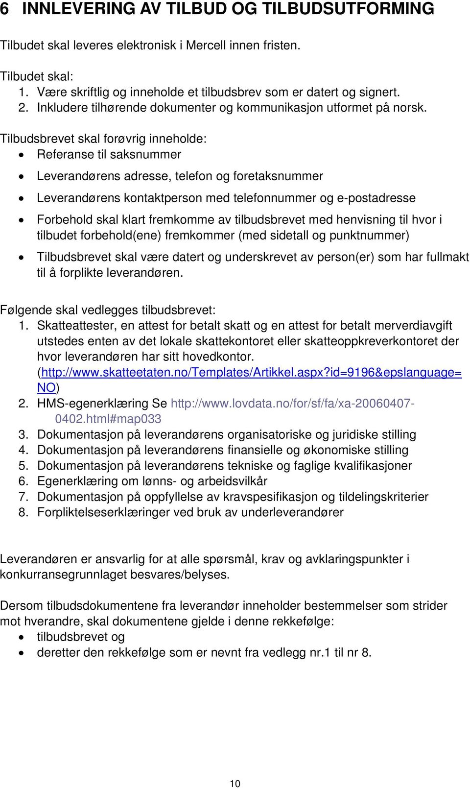 Tilbudsbrevet skal forøvrig inneholde: Referanse til saksnummer Leverandørens adresse, telefon og foretaksnummer Leverandørens kontaktperson med telefonnummer og e-postadresse Forbehold skal klart