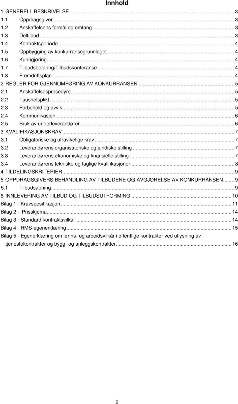 .. 5 2.4 Kommunikasjon... 6 2.5 Bruk av underleverandører... 6 3 KVALIFIKASJONSKRAV... 7 3.1 Obligatoriske og ufravikelige krav... 7 3.2 Leverandørens organisatoriske og juridiske stilling... 7 3.3 Leverandørens økonomiske og finansielle stilling.