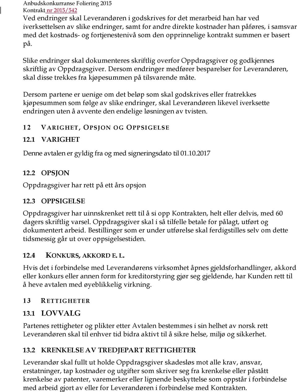 Dersom endringer medfører besparelser for Leverandøren, skal disse trekkes fra kjøpesummen på tilsvarende måte.