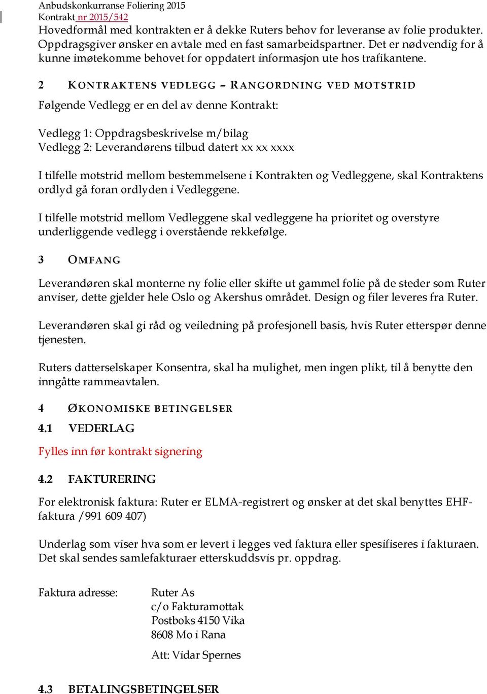 2 KONTRAKTENS VEDLEGG RANGORDNING VED MOTSTRID Følgende Vedlegg er en del av denne Kontrakt: Vedlegg 1: Oppdragsbeskrivelse m/bilag Vedlegg 2: Leverandørens tilbud datert xx xx xxxx I tilfelle