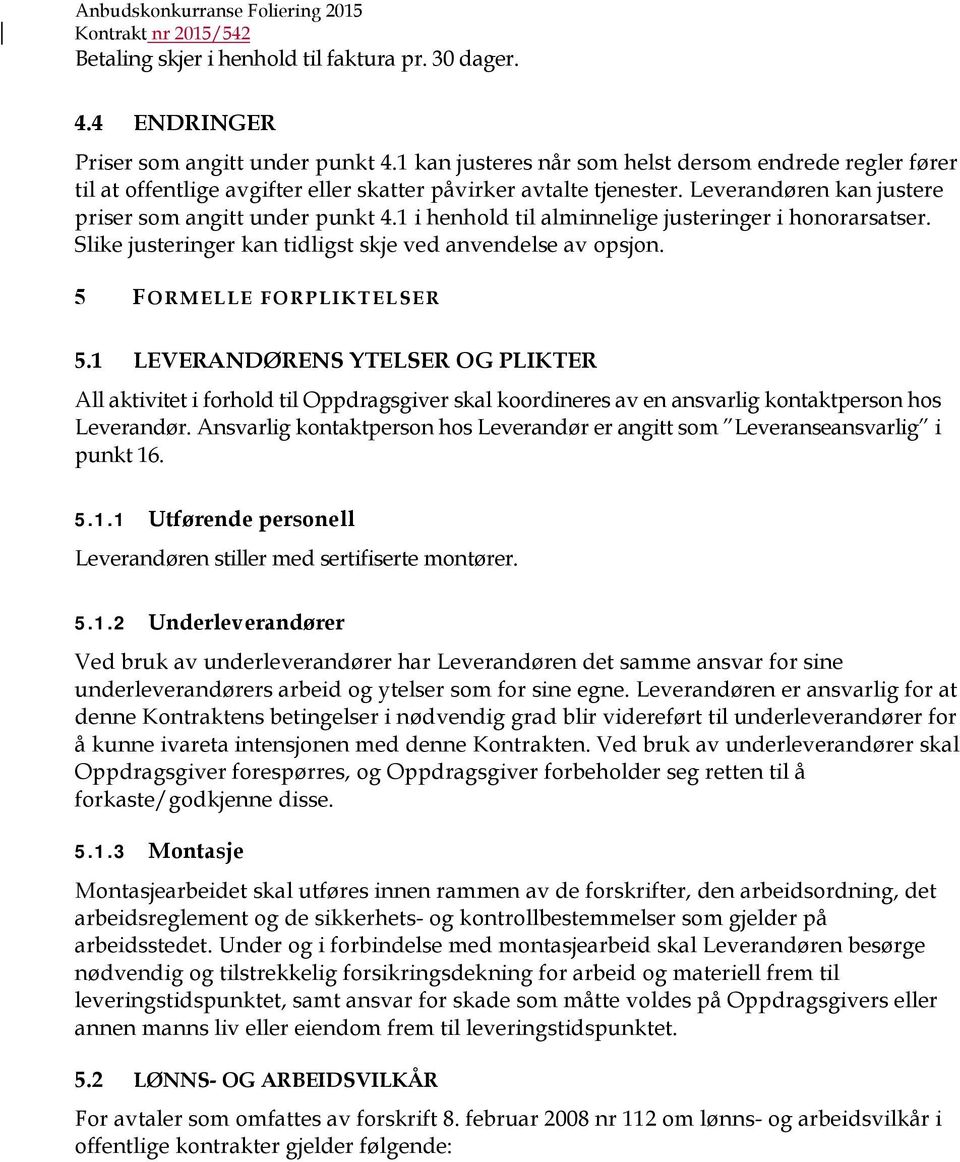 1 i henhold til alminnelige justeringer i honorarsatser. Slike justeringer kan tidligst skje ved anvendelse av opsjon. 5 FORMELLE FORPLIKTELSER 5.