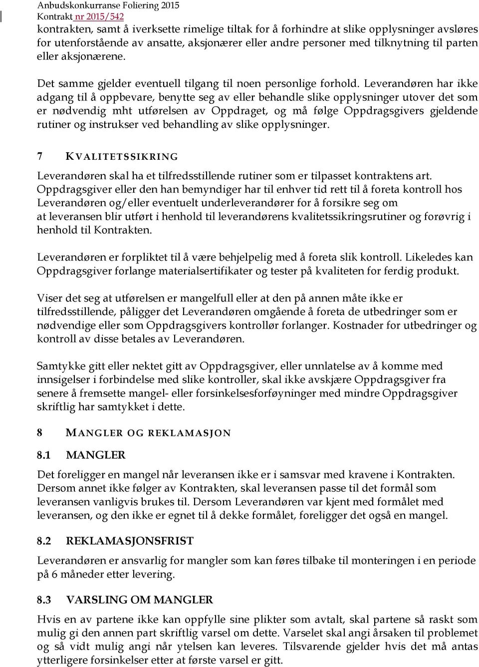 Leverandøren har ikke adgang til å oppbevare, benytte seg av eller behandle slike opplysninger utover det som er nødvendig mht utførelsen av Oppdraget, og må følge Oppdragsgivers gjeldende rutiner og