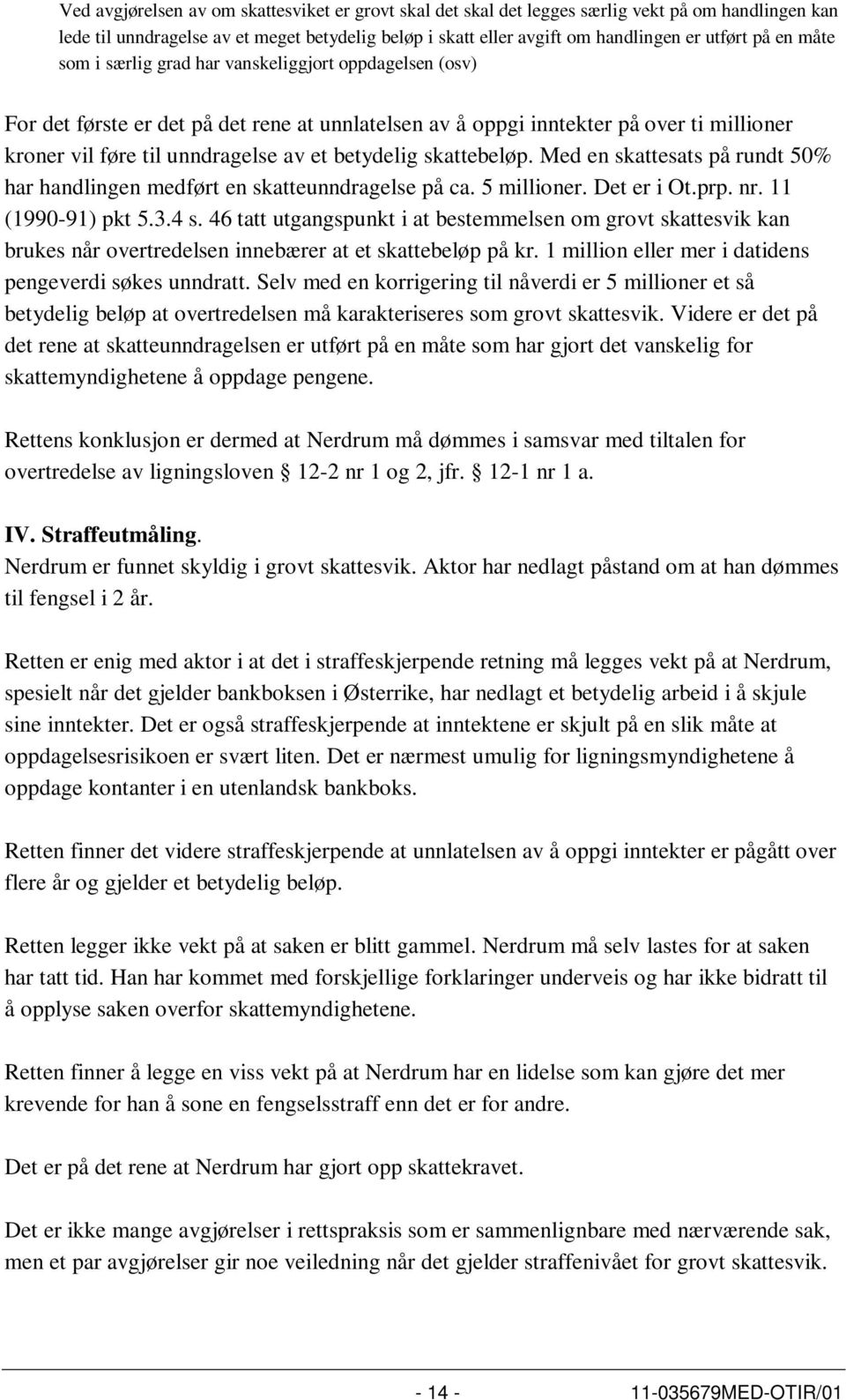 betydelig skattebeløp. Med en skattesats på rundt 50% har handlingen medført en skatteunndragelse på ca. 5 millioner. Det er i Ot.prp. nr. 11 (1990-91) pkt 5.3.4 s.