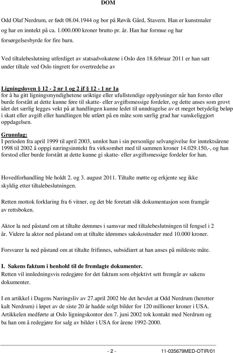 februar 2011 er han satt under tiltale ved Oslo tingrett for overtredelse av Ligningsloven 12-2 nr 1 og 2 jf 12-1 nr 1a for å ha gitt ligningsmyndighetene uriktige eller ufullstendige opplysninger