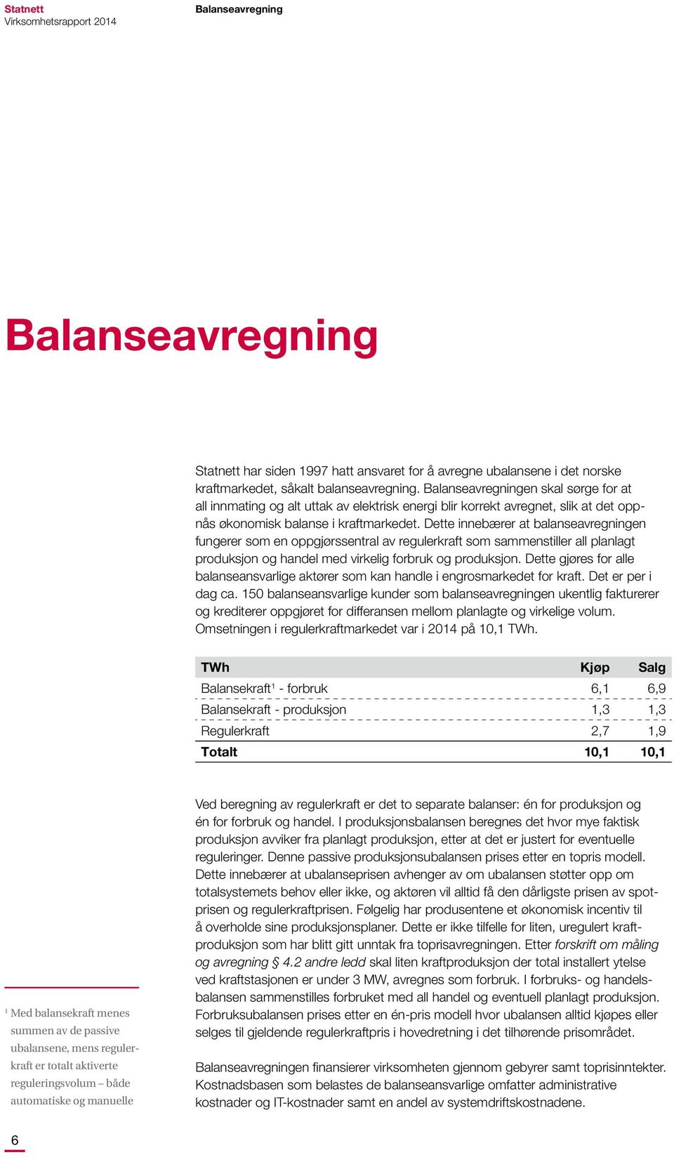 Dette innebærer at balanseavregningen fungerer som en oppgjørssentral av regulerkraft som sammenstiller all planlagt produksjon og handel med virkelig forbruk og produksjon.