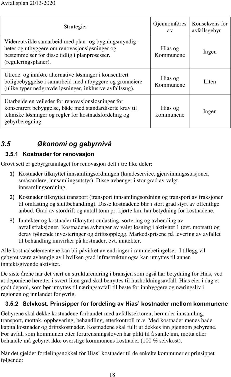 Utarbeide en veileder for renovasjonsløsninger for konsentrert bebyggelse, både med standardiserte krav til tekniske løsninger og regler for kostnadsfordeling og gebyrberegning.