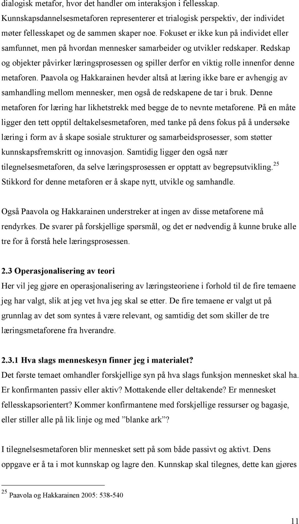 Redskap og objekter påvirker læringsprosessen og spiller derfor en viktig rolle innenfor denne metaforen.