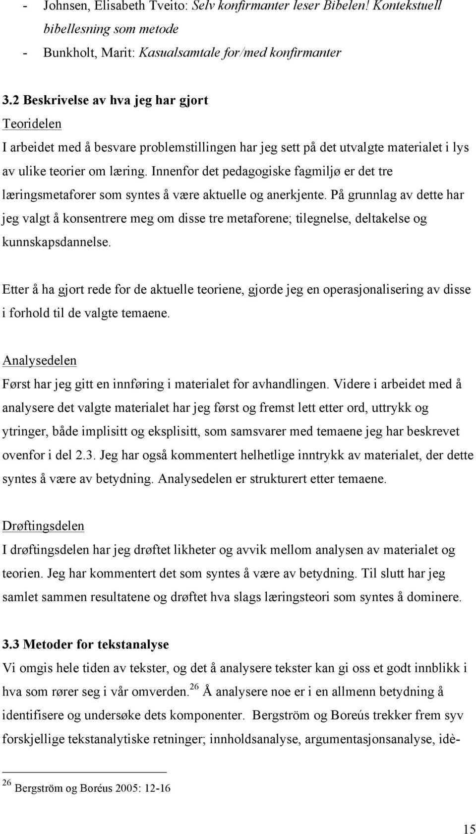 Innenfor det pedagogiske fagmiljø er det tre læringsmetaforer som syntes å være aktuelle og anerkjente.