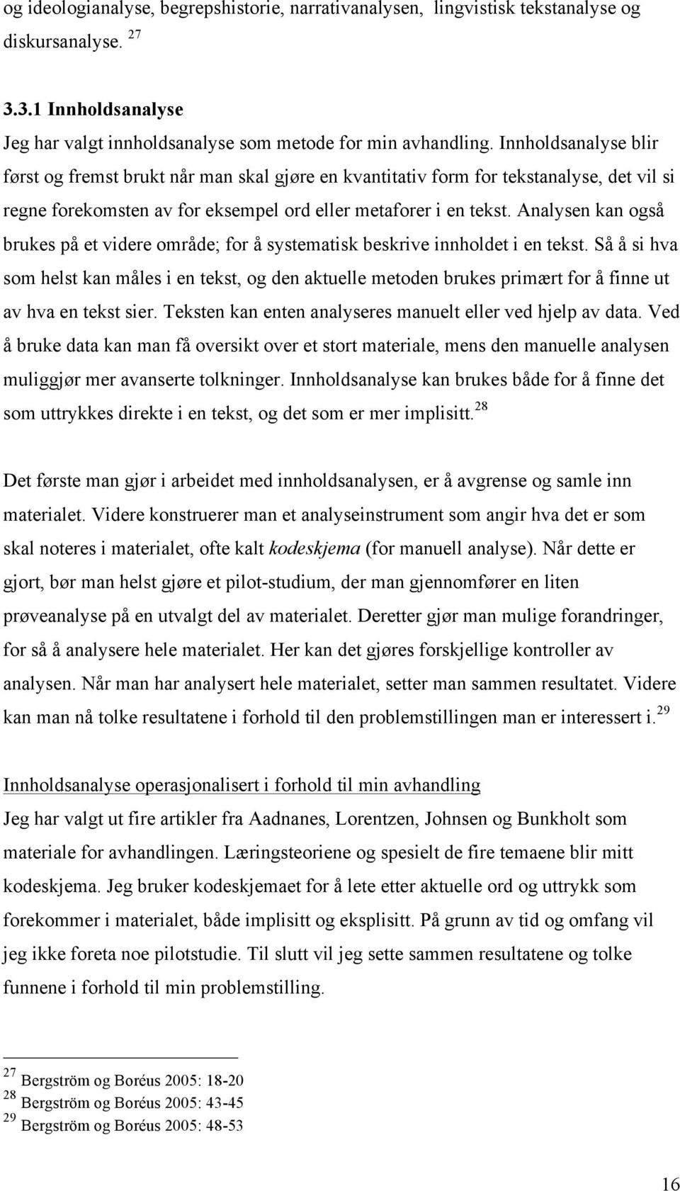 Analysen kan også brukes på et videre område; for å systematisk beskrive innholdet i en tekst.