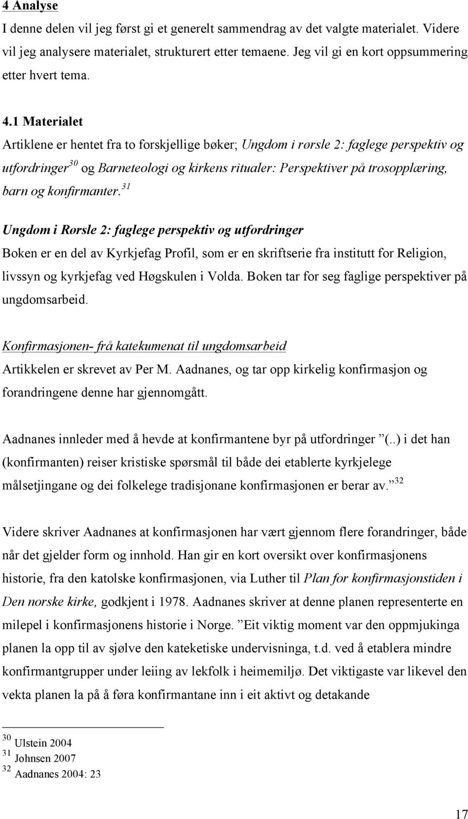 1 Materialet Artiklene er hentet fra to forskjellige bøker; Ungdom i rørsle 2: faglege perspektiv og utfordringer 30 og Barneteologi og kirkens ritualer: Perspektiver på trosopplæring, barn og