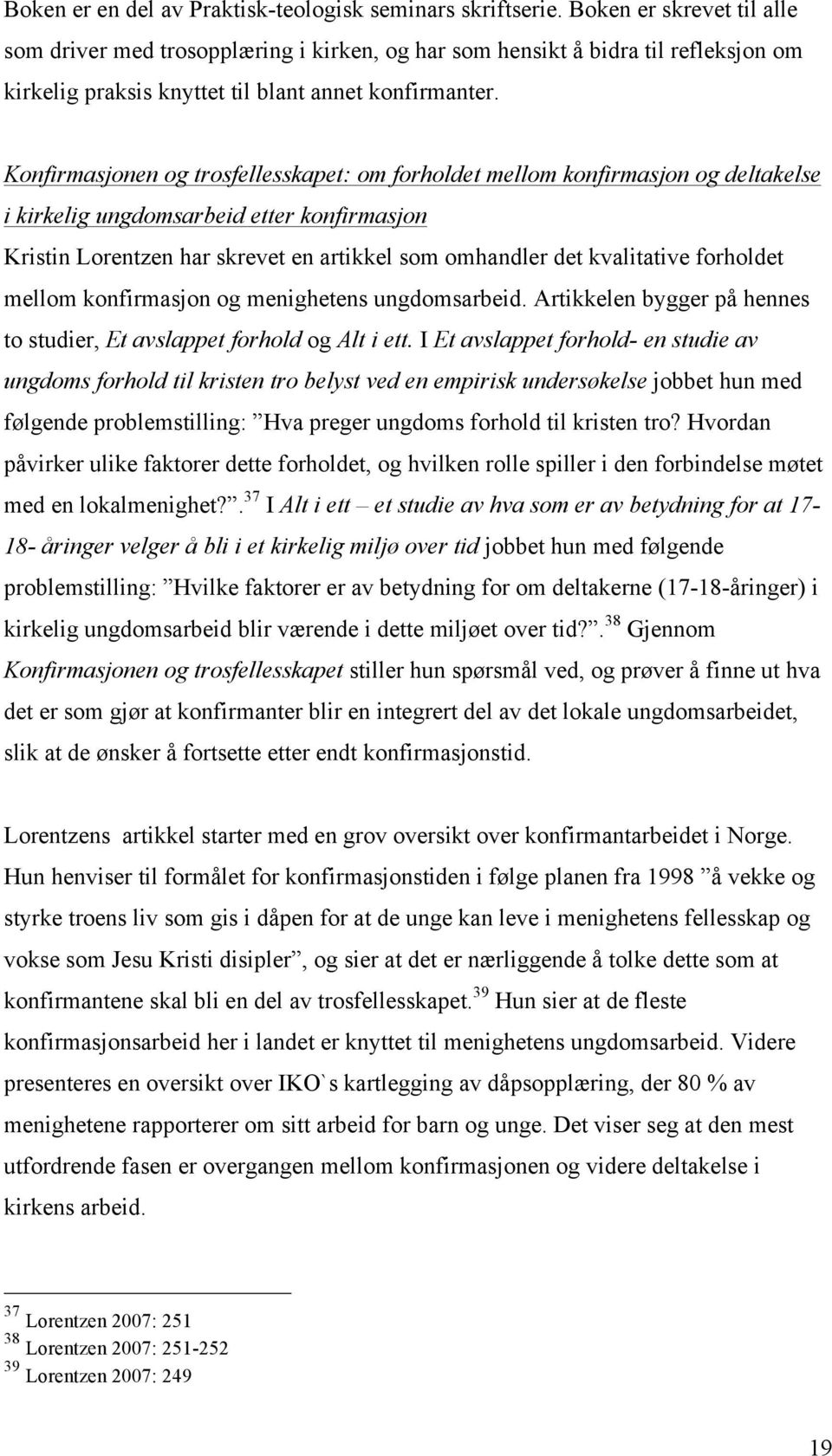 Konfirmasjonen og trosfellesskapet: om forholdet mellom konfirmasjon og deltakelse i kirkelig ungdomsarbeid etter konfirmasjon Kristin Lorentzen har skrevet en artikkel som omhandler det kvalitative