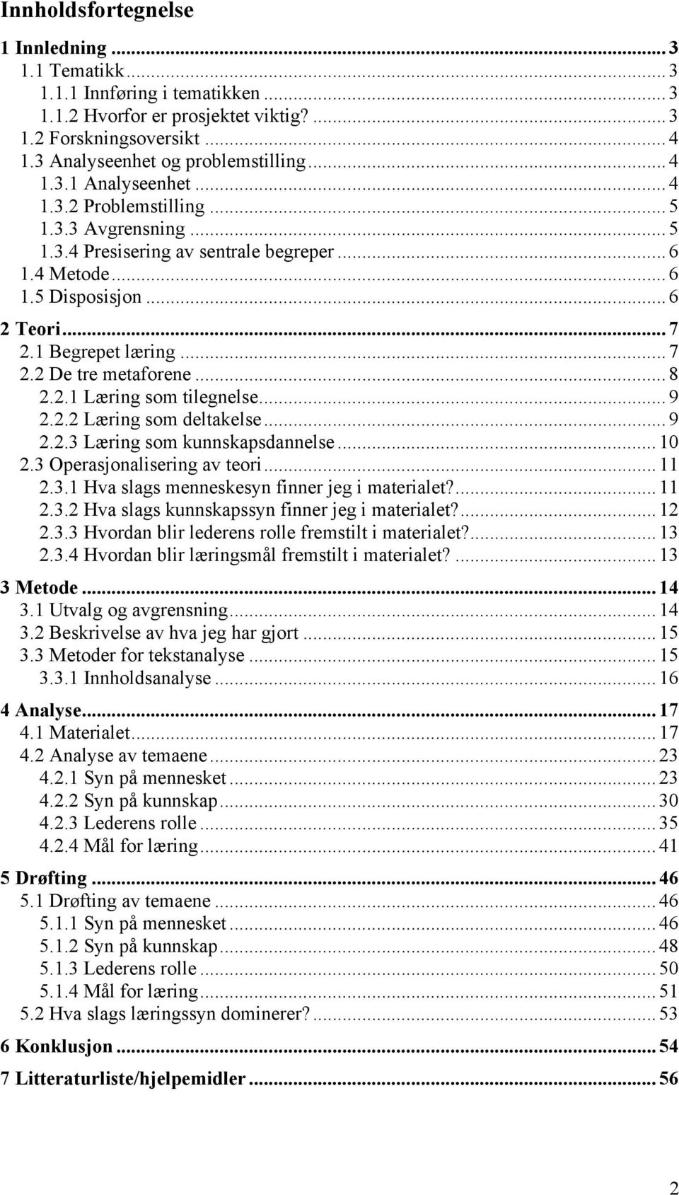 .. 8 2.2.1 Læring som tilegnelse... 9 2.2.2 Læring som deltakelse... 9 2.2.3 Læring som kunnskapsdannelse... 10 2.3 Operasjonalisering av teori... 11 2.3.1 Hva slags menneskesyn finner jeg i materialet?