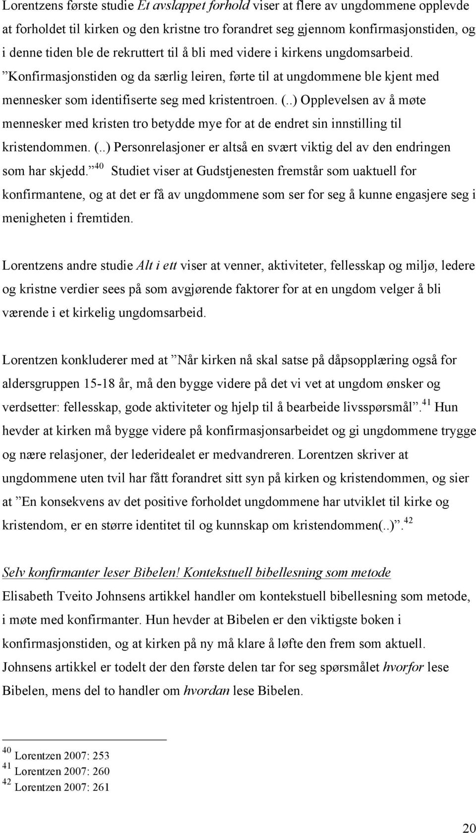 .) Opplevelsen av å møte mennesker med kristen tro betydde mye for at de endret sin innstilling til kristendommen. (..) Personrelasjoner er altså en svært viktig del av den endringen som har skjedd.