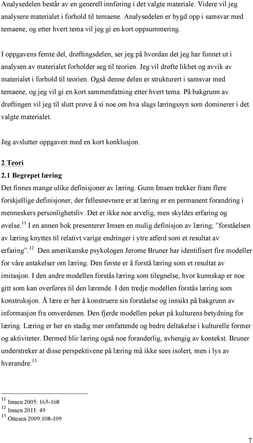 I oppgavens femte del, drøftingsdelen, ser jeg på hvordan det jeg har funnet ut i analysen av materialet forholder seg til teorien. Jeg vil drøfte likhet og avvik av materialet i forhold til teorien.