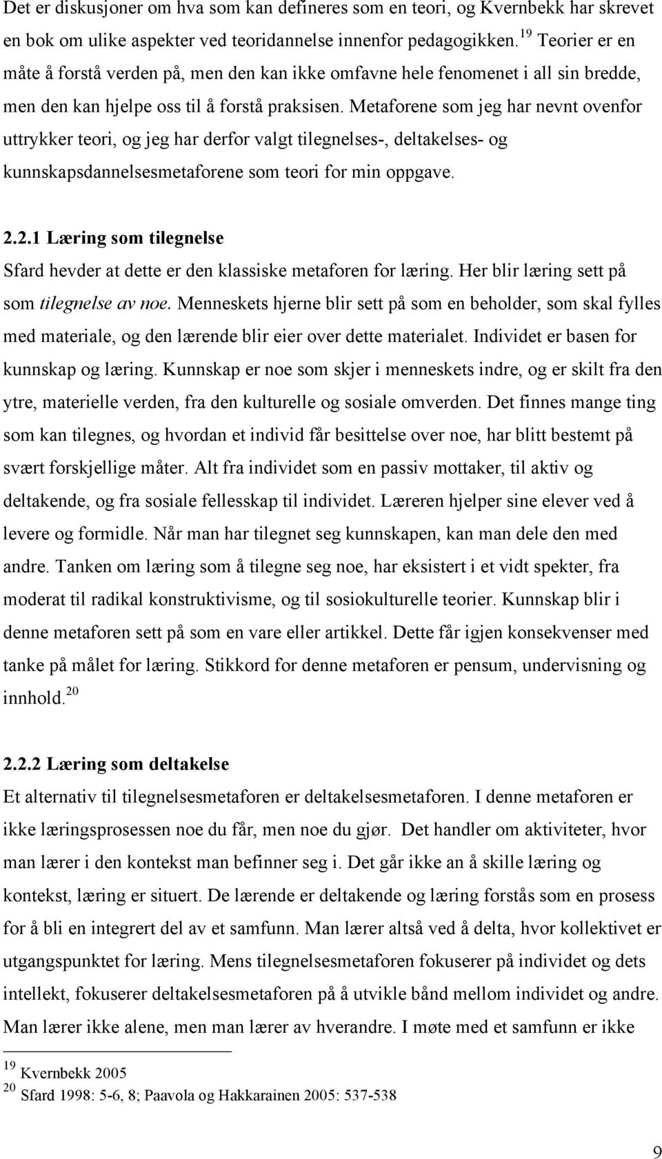 Metaforene som jeg har nevnt ovenfor uttrykker teori, og jeg har derfor valgt tilegnelses-, deltakelses- og kunnskapsdannelsesmetaforene som teori for min oppgave. 2.