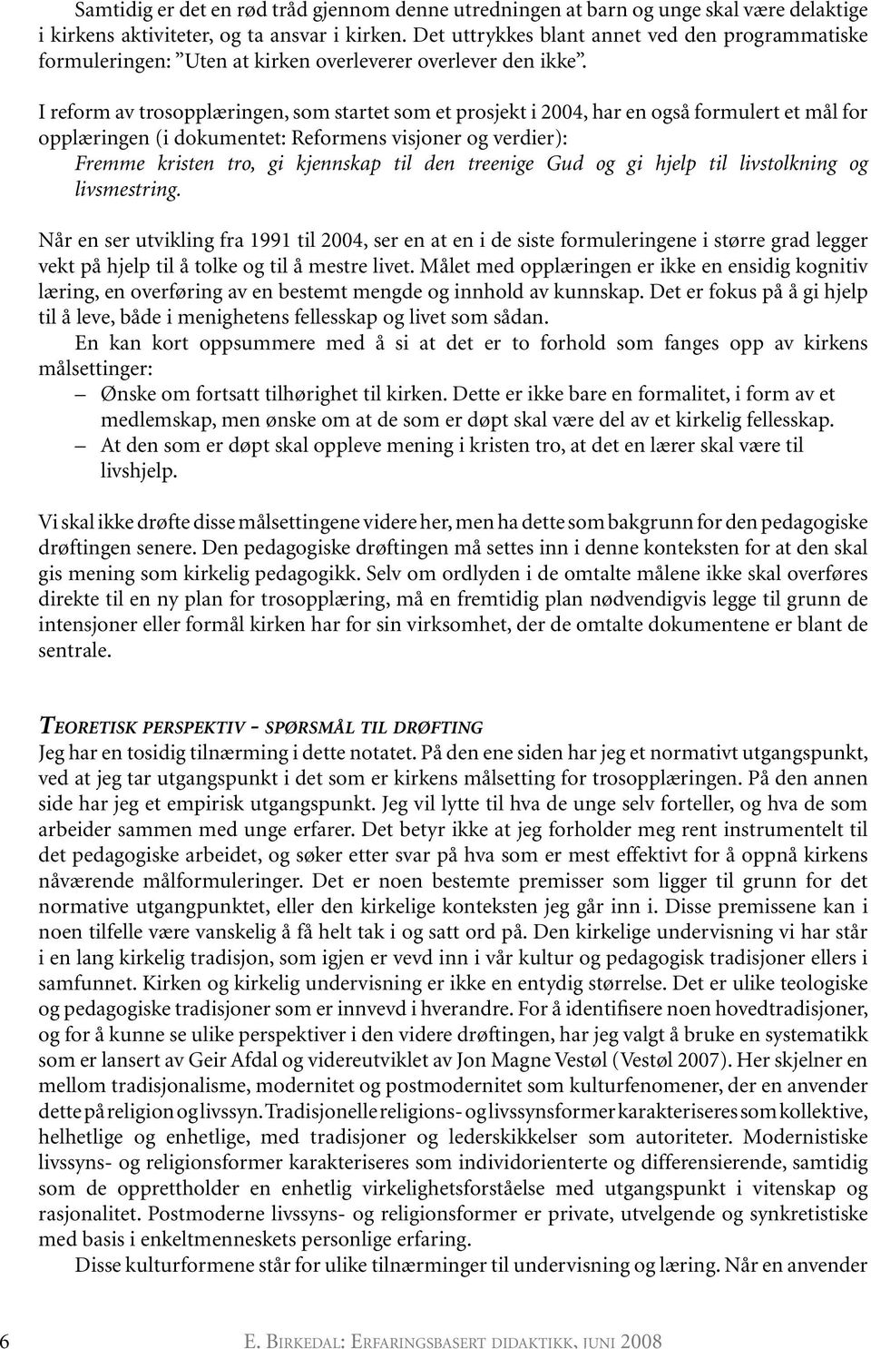 I reform av trosopplæringen, som startet som et prosjekt i 2004, har en også formulert et mål for opplæringen (i dokumentet: Reformens visjoner og verdier): Fremme kristen tro, gi kjennskap til den