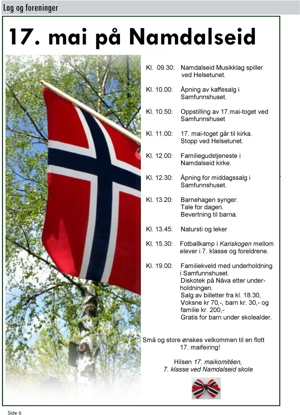 Åpning for middagssalg i Samfunnshuset. Barnehagen synger. Tale for dagen. Bevertning til barna. Natursti og leker Fotballkamp i Kariskogen mellom elever i 7. klasse og foreldrene.