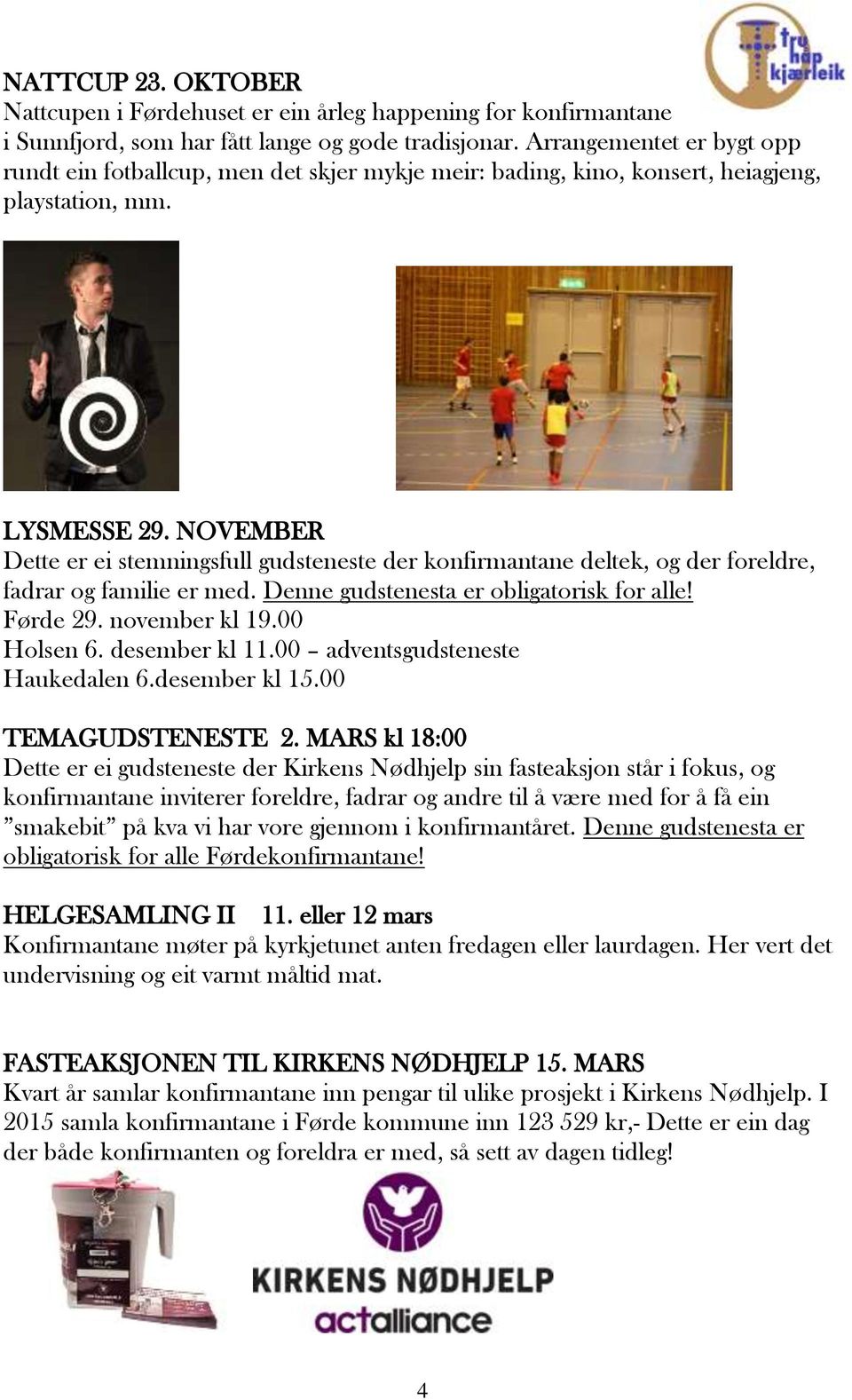 NOVEMBER Dette er ei stemningsfull gudsteneste der konfirmantane deltek, og der foreldre, fadrar og familie er med. Denne gudstenesta er obligatorisk for alle! Førde 29. november kl 19.00 Holsen 6.