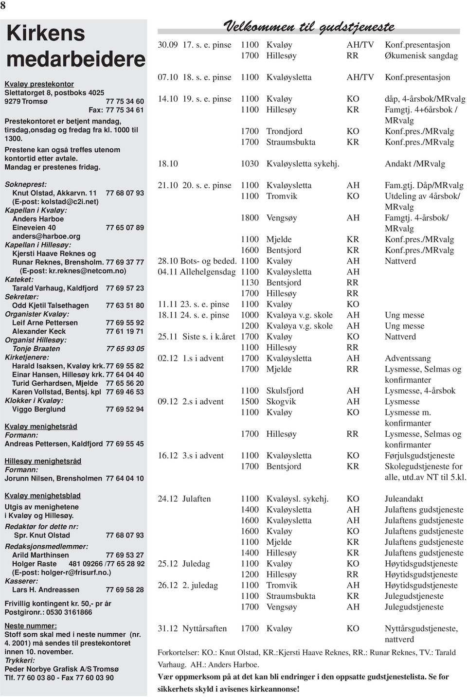 net) Kapellan i Kvaløy: Anders Harboe Eineveien 40 77 65 07 89 anders@harboe.org Kapellan i Hillesøy: Kjersti Haave Reknes og Runar Reknes, Brensholm. 77 69 37 77 (E-post: kr.reknes@netcom.