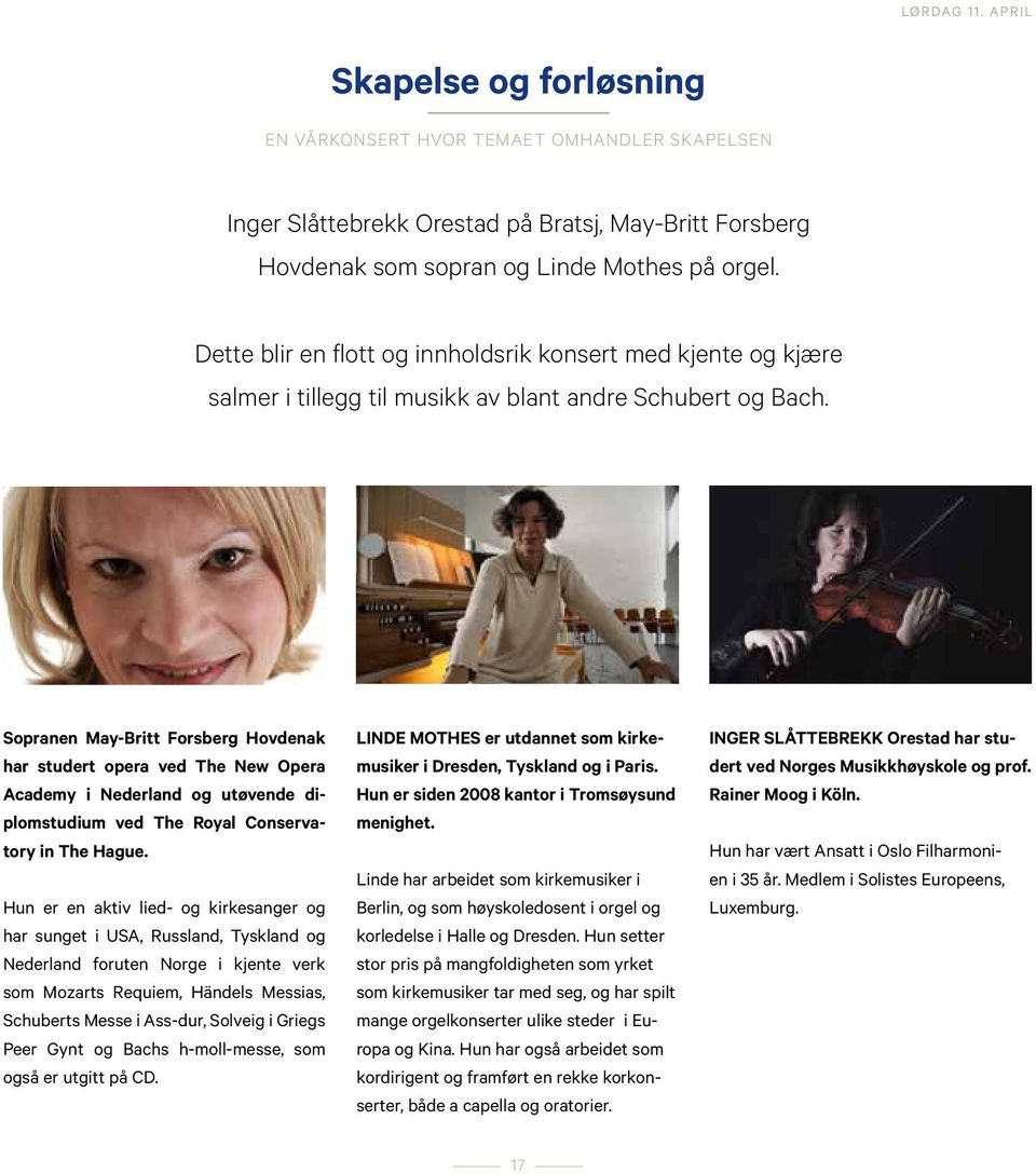 Sopranen May-Britt Forsberg Hovdenak har studert opera ved The New Opera Academy i Nederland og utøvende diplomstudium ved The Royal Conservatory in The Hague.