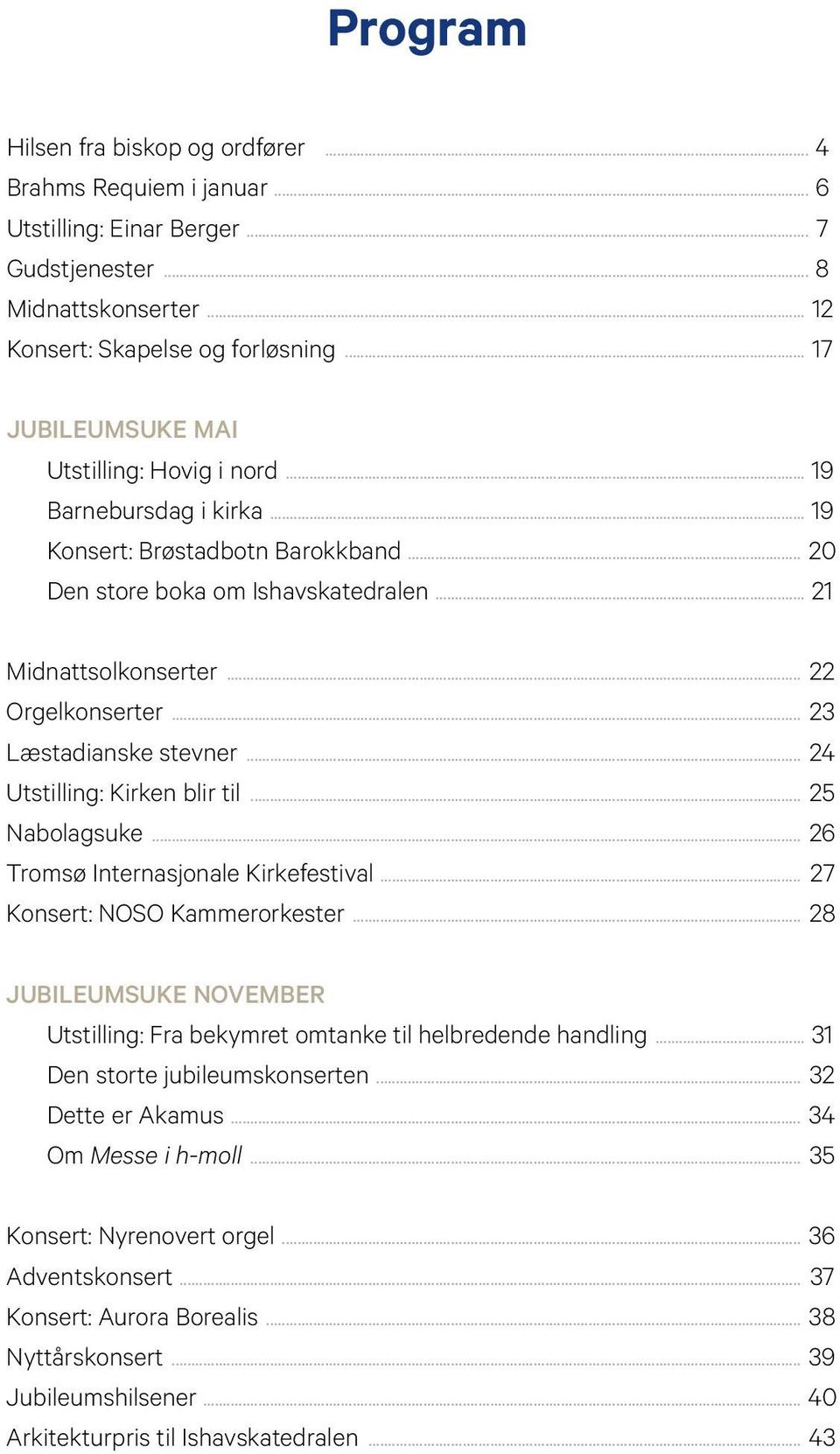 .. 23 Læstadianske stevner... 24 Utstilling: Kirken blir til... 25 Nabolagsuke... 26 Tromsø Internasjonale Kirkefestival... 27 Konsert: NOSO Kammerorkester.