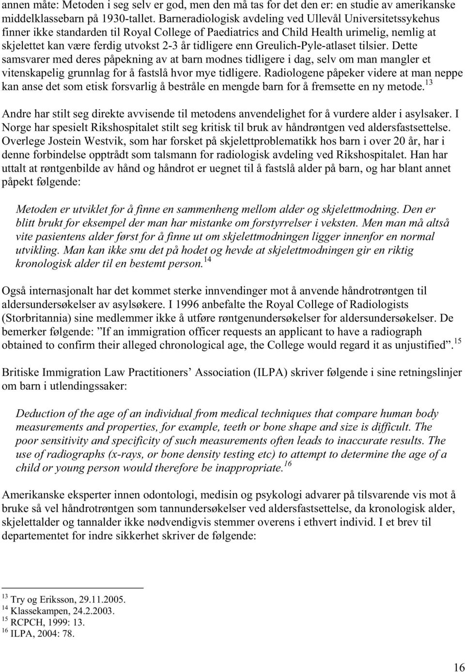 tidligere enn Greulich-Pyle-atlaset tilsier. Dette samsvarer med deres påpekning av at barn modnes tidligere i dag, selv om man mangler et vitenskapelig grunnlag for å fastslå hvor mye tidligere.