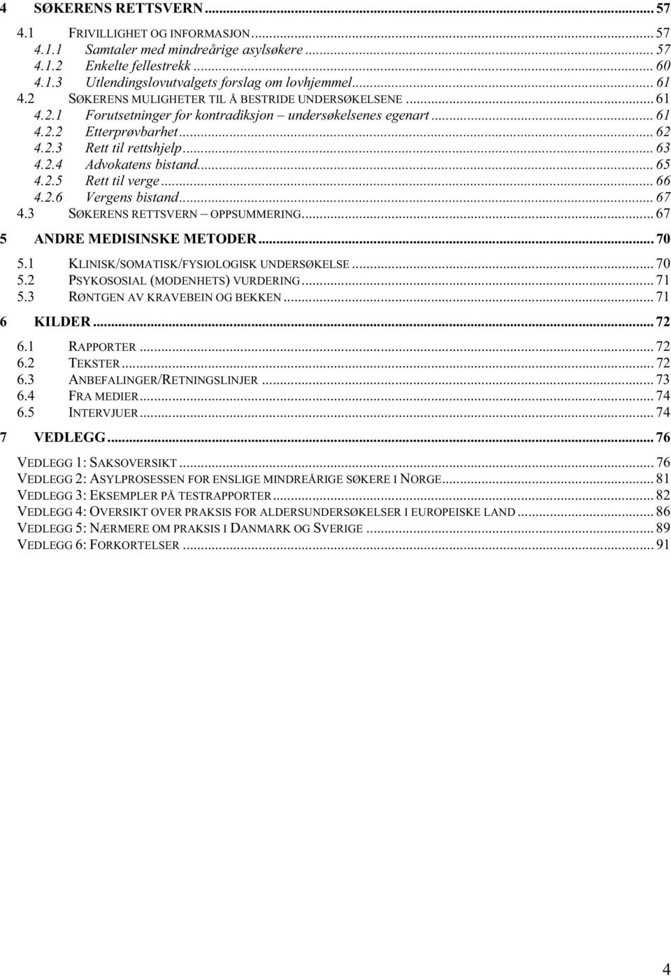 .. 65 4.2.5 Rett til verge... 66 4.2.6 Vergens bistand... 67 4.3 SØKERENS RETTSVERN OPPSUMMERING... 67 5 ANDRE MEDISINSKE METODER... 70 5.1 KLINISK/SOMATISK/FYSIOLOGISK UNDERSØKELSE... 70 5.2 PSYKOSOSIAL (MODENHETS) VURDERING.