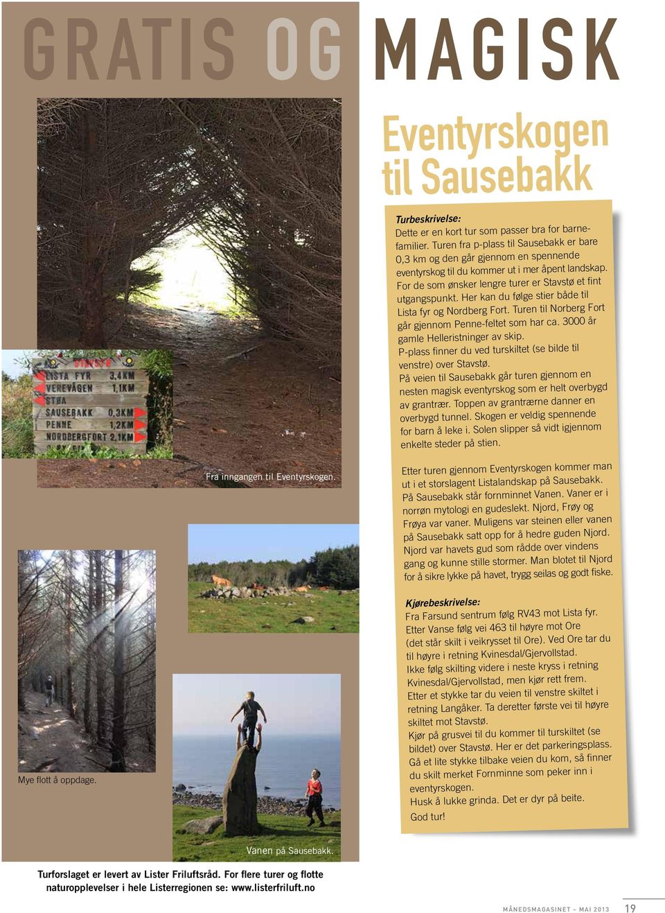 Her kan du følge stier både til Lista fyr og Nordberg Fort. Turen til Norberg Fort går gjennom Penne-feltet som har ca. 3000 år gamle Helleristninger av skip.