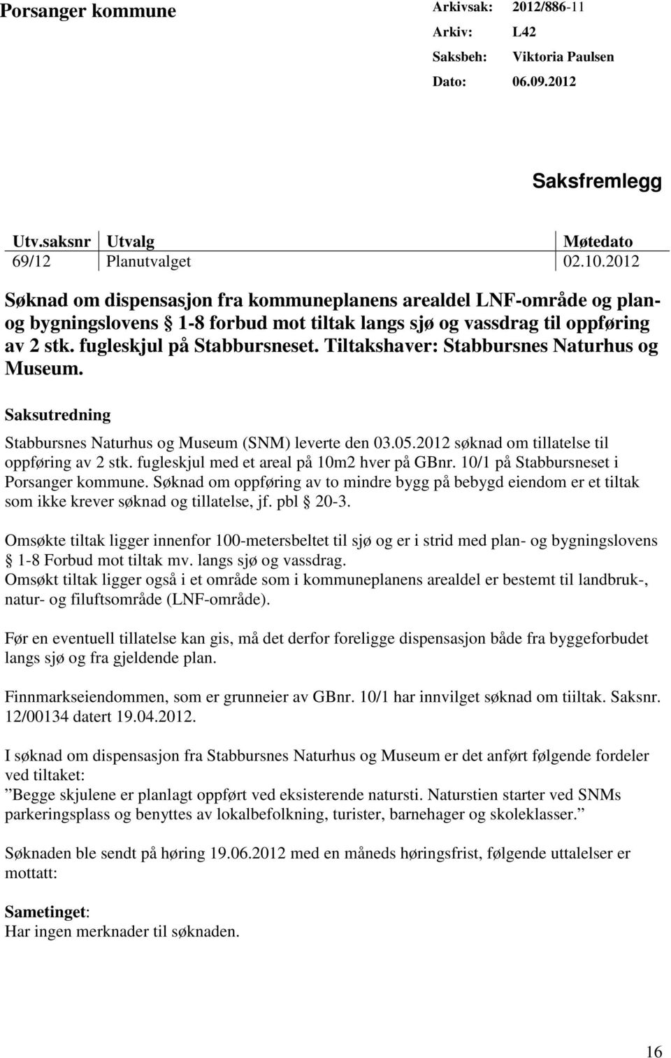 Tiltakshaver: Stabbursnes Naturhus og Museum. Saksutredning Stabbursnes Naturhus og Museum (SNM) leverte den 03.05.2012 søknad om tillatelse til oppføring av 2 stk.