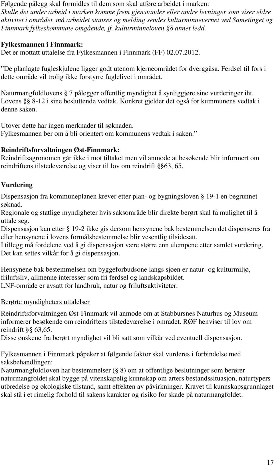 Fylkesmannen i Finnmark: Det er mottatt uttalelse fra Fylkesmannen i Finnmark (FF) 02.07.2012. De planlagte fugleskjulene ligger godt utenom kjerneområdet for dverggåsa.