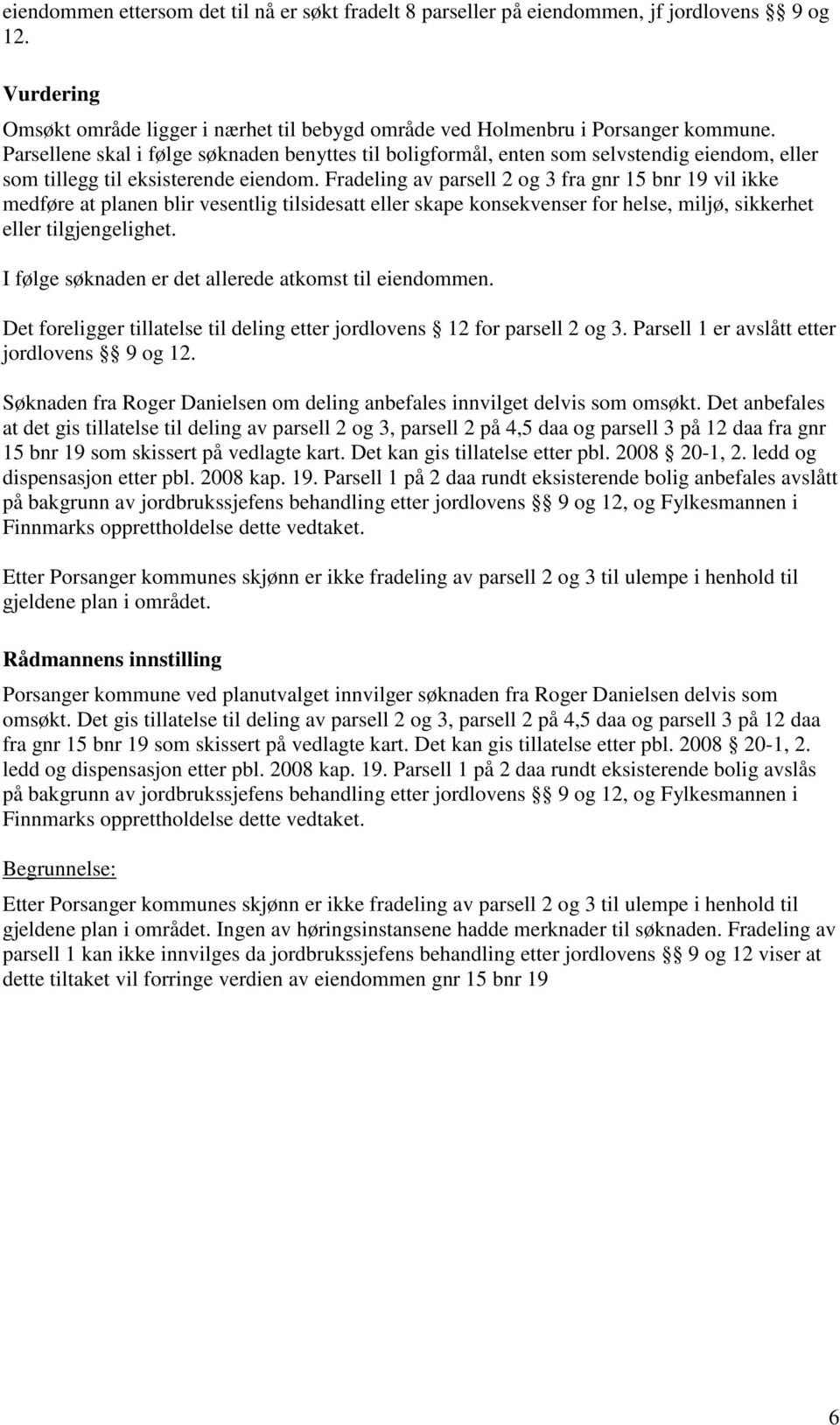 Fradeling av parsell 2 og 3 fra gnr 15 bnr 19 vil ikke medføre at planen blir vesentlig tilsidesatt eller skape konsekvenser for helse, miljø, sikkerhet eller tilgjengelighet.