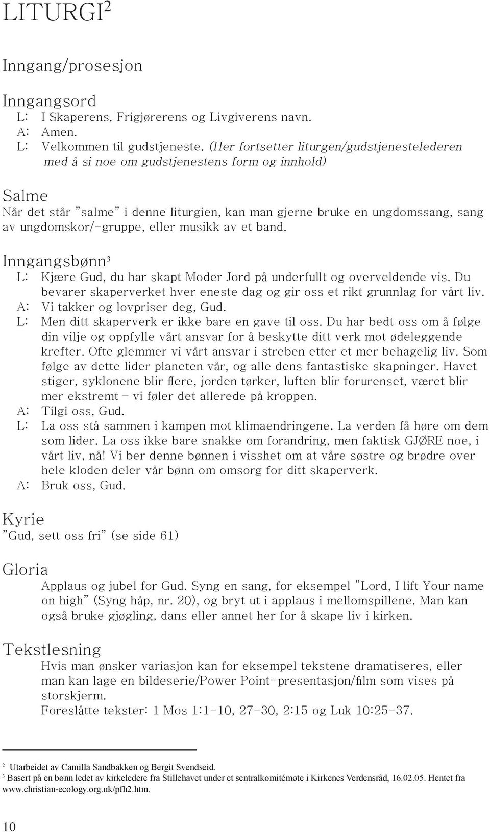 ungdomskor/gruppe, eller musikk av et band. Inngangsbønn 3 L: Kjære Gud, du har skapt Moder Jord på underfullt og overveldende vis.