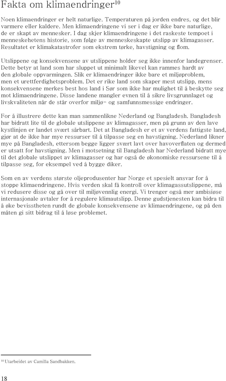 I dag skjer klimaendringene i det raskeste tempoet i menneskehetens historie, som følge av menneskeskapte utslipp av klimagasser. Resultatet er klimakatastrofer som ekstrem tørke, havstigning og flom.