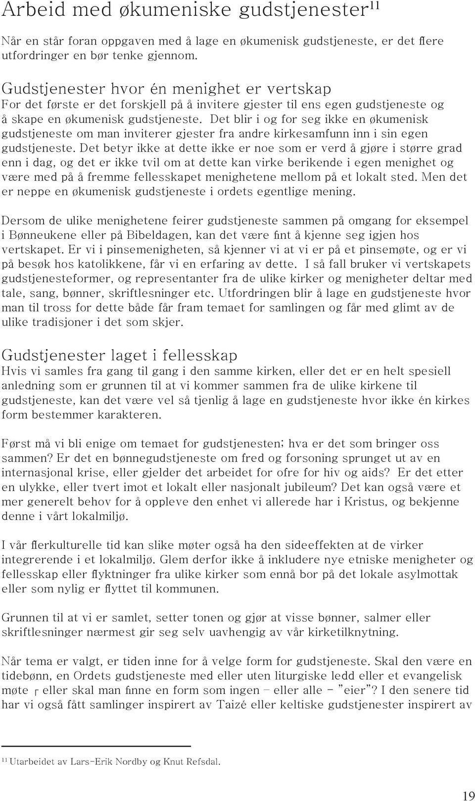 Det blir i og for seg ikke en økumenisk gudstjeneste om man inviterer gjester fra andre kirkesamfunn inn i sin egen gudstjeneste.