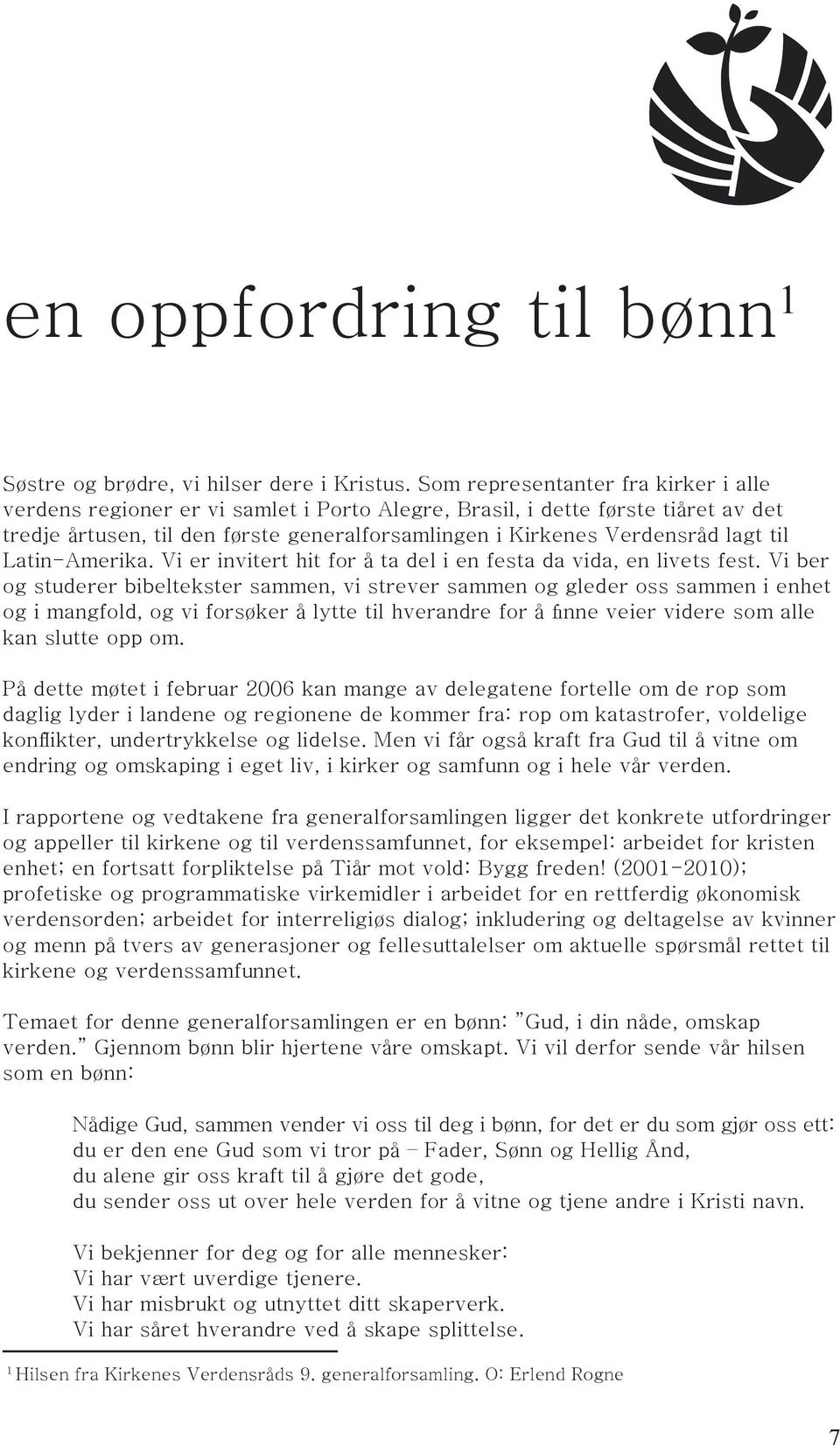 til LatinAmerika. Vi er invitert hit for å ta del i en festa da vida, en livets fest.