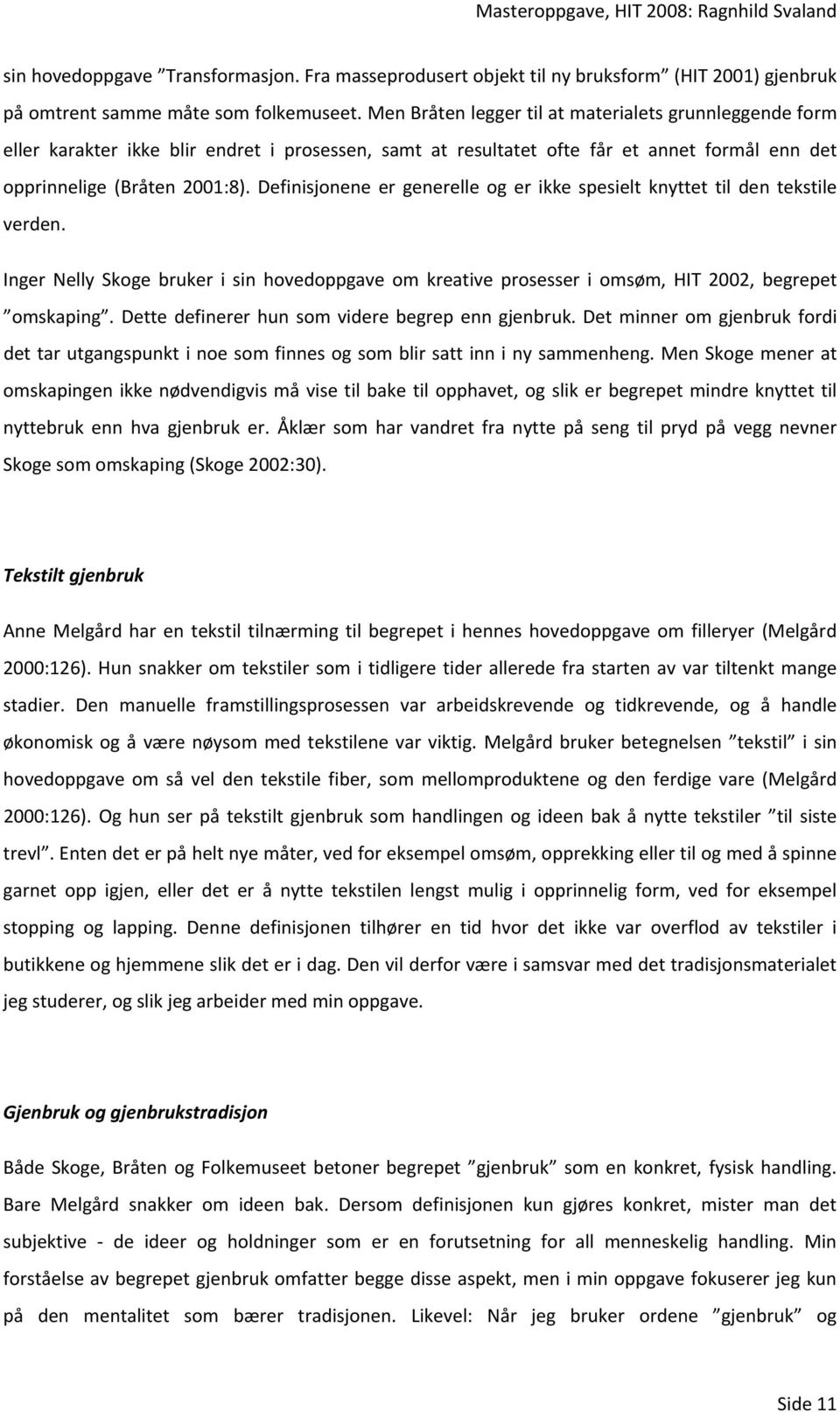 Definisjonene er generelle og er ikke spesielt knyttet til den tekstile verden. Inger Nelly Skoge bruker i sin hovedoppgave om kreative prosesser i omsøm, HIT 2002, begrepet omskaping.